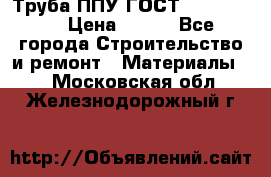 Труба ППУ ГОСТ 30732-2006 › Цена ­ 333 - Все города Строительство и ремонт » Материалы   . Московская обл.,Железнодорожный г.